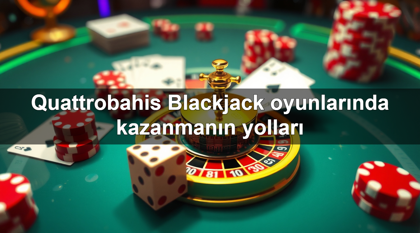 quattrobahis blackjack oyunlar nda kazanman n yollar 1779245500463
